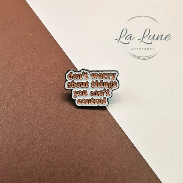 Don't Worry Things You Can't Control Positive Meaningful Enamel Pin Badge