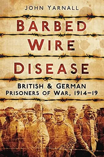 Barbed Wire Disease: British and German Prisoners ... by Yarnall, John Paperback