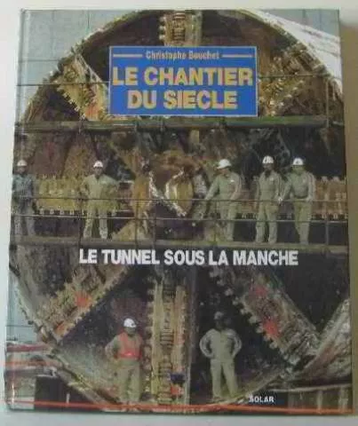 Le chantier du siecle / le tunnel sous la manche