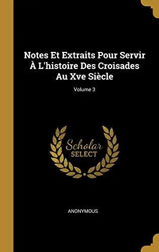 Notes Et Extraits Pour Servir    L histoire Des Croisades Au Xve