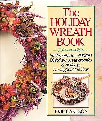 Holiday Wreath Book: 80 Wreaths to Celebrate Birthdays, Anniversaries and Holida