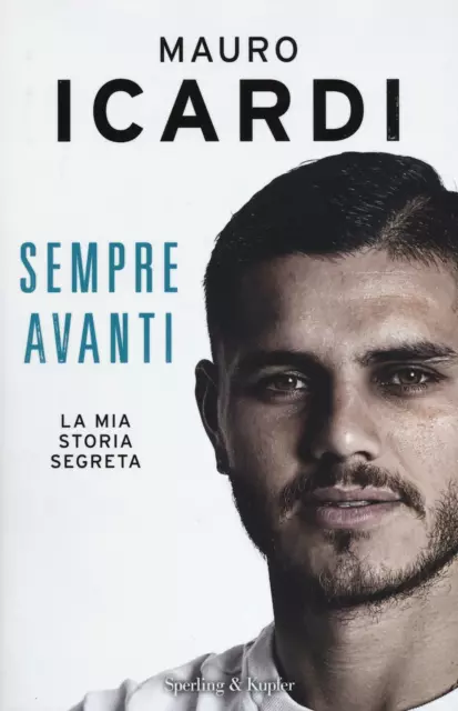 Sempre avanti. La mia storia segreta - Icardi Mauro, Fontanesi Paolo