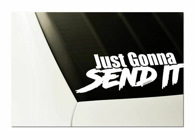 Just Gonna Send It  DECAL car window Sticker - Pick Your Color-for jdm slammed