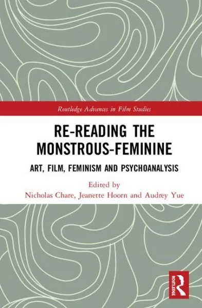 Re-Reading the Monstrous-Feminine : Art, Film, Feminism and Psychoanalysis, H...