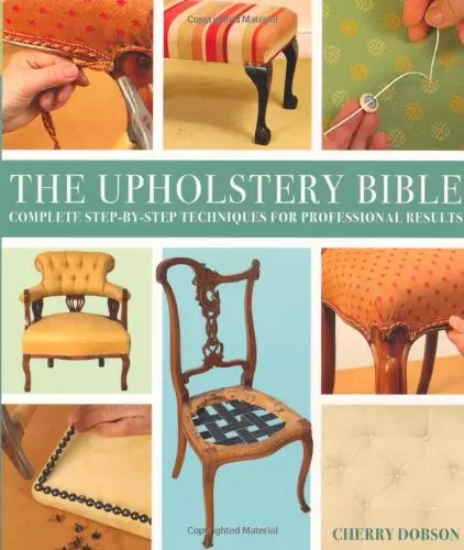 Upholstery Bible: Complete Step-by-Step Techniques for Professional Results