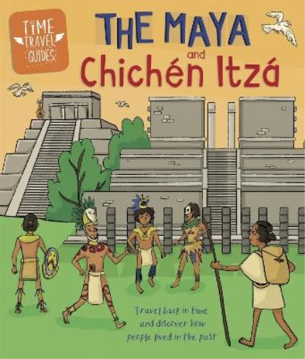 Ben Hubbard Time Travel Guides: The Maya and Chichén Itzá (Paperback)