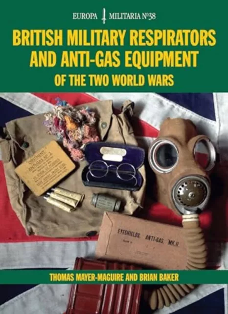 British Military Respirators and Anti-Gas Equipment of the Two World Wars (Baker