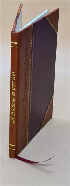 Objects of art chiefly of the 16th, 17th & 18th centuries 1902 b [Leather Bound]