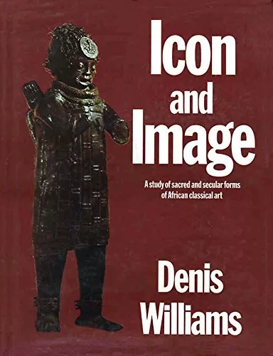 ICON AND IMAGE: A STUDY OF SACRED AND SECULAR FORMS OF By Denis Williams *VG+*