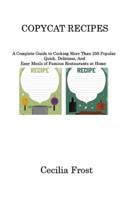 Copycat Recipes: A Complete Guide to Cooking More Than 250 Popular, Quick, Delic