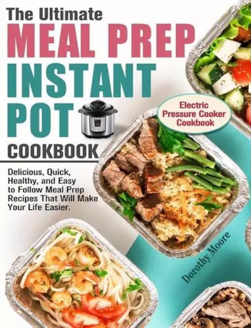 The Ultimate Meal Prep Instant Pot Cookbook: Delicious, Quick, Healthy, and Easy