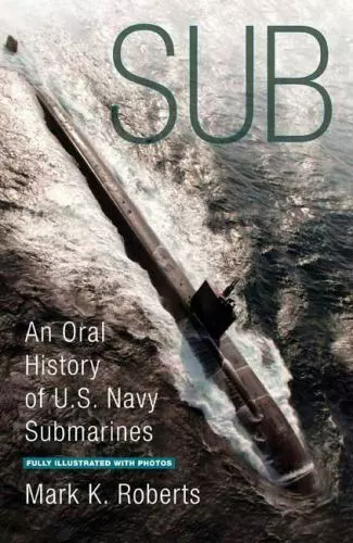 Sub: An Oral History of US Navy Submarines by Roberts, Mark