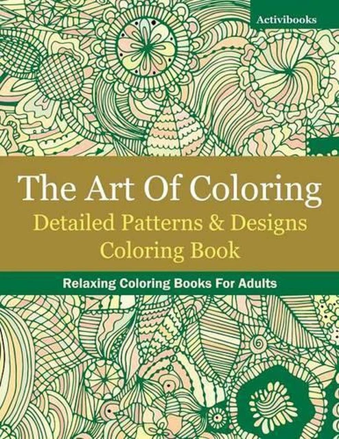 The Art Of Coloring: Detailed Patterns & Designs Coloring Book: Relaxing Colorin