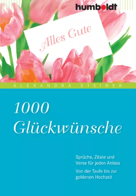 1000 Glückwünsche: Sprüche, Zitate und Verse für jeden Anlass. Von der Taufe bis