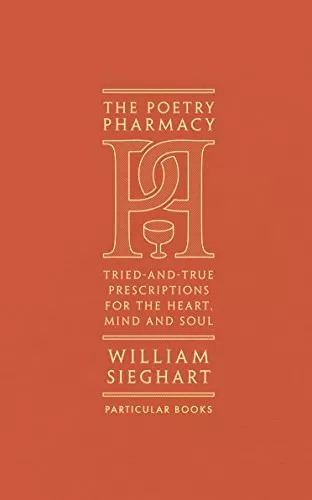 The Poetry Pharmacy: Tried-and-True Prescriptions for the Heart, Mind and Sou