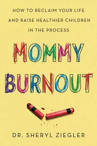 Mommy Burnout: How to Reclaim Your Life and Raise Healthier Children in the...
