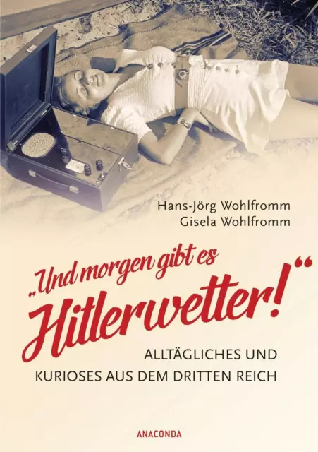 "Und morgen gibt es Hitlerwetter!" - Alltägliches und Kurioses aus dem Dritten R