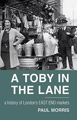 A Toby in the Lane: A History of London's East End Markets by Morris, Paul Book