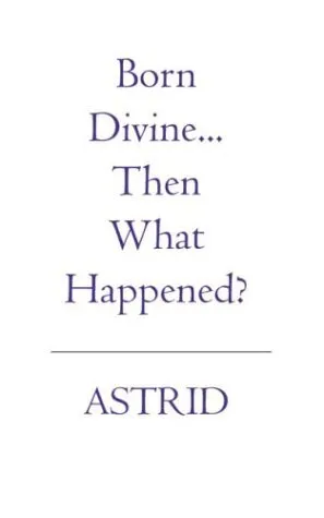 Born Divine... Then What Happened? Paperback Astrid