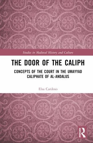 Door of the Caliph : Concepts of the Court in the Umayyad Caliphate of Al-and...