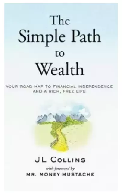 The Simple Path to Wealth: Your Road Map to Financial Independence and a Rich, F