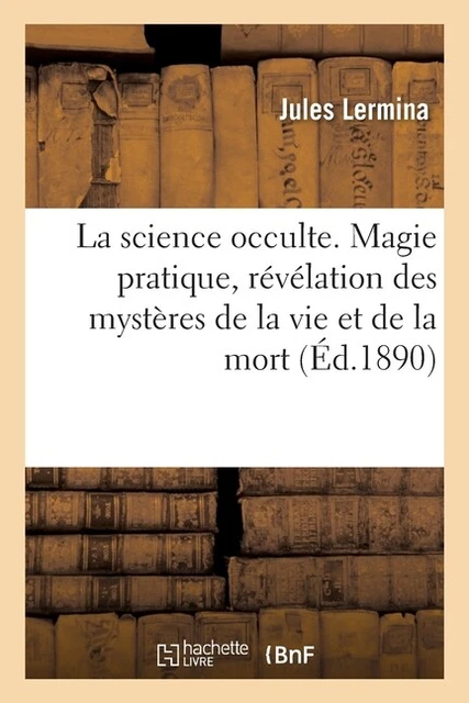 La Science Occulte  Magie Pratique, R?V?Lation Des Myst?Res De La Vie Et De...