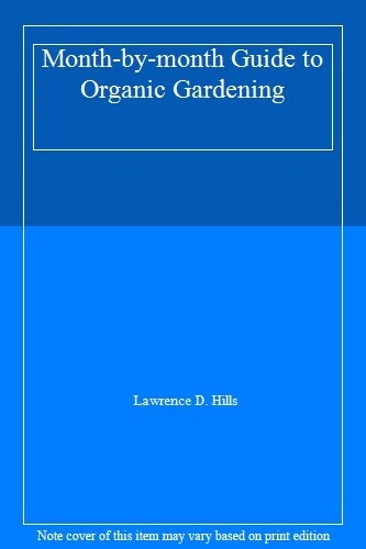 Month-by-month Guide to Organic Gardening By Lawrence D. Hills