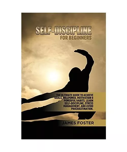 SELF-DISCIPLINE FOR BEGINNERS: The Ultimate Guide to Achieve goals,  Willpower,