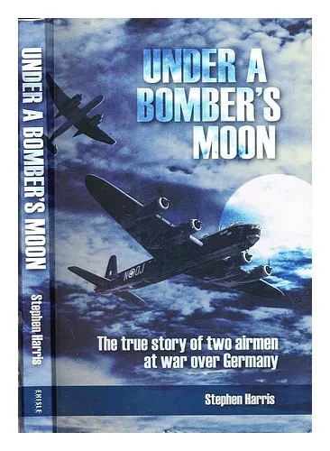 HARRIS, STEPHEN Under a bomber's moon : the true story of two airmen at war over