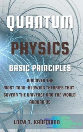 QUANTUM PHYSICS BASIC Principles: Discover the Most Mind Blowing ...