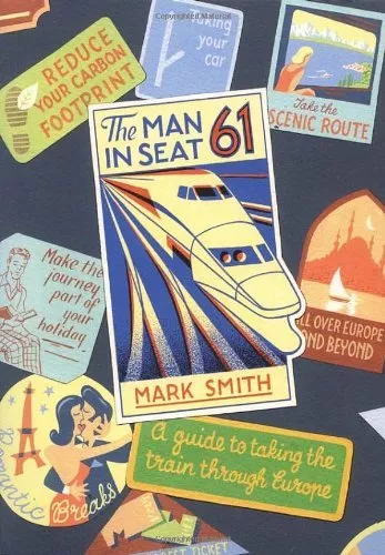 Man in Seat 61: A Guide to Taking the Train Through Europe,Mark Smith