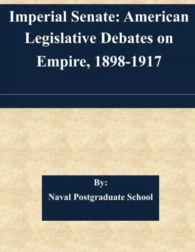 Imperial Senate: American Legislative Debates on Empire, 1898-1917.Ne<|