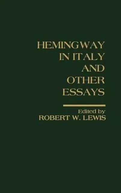 Hemingway in Italy and Other Essays: Critical Approaches by Robert W. Lewis (Eng