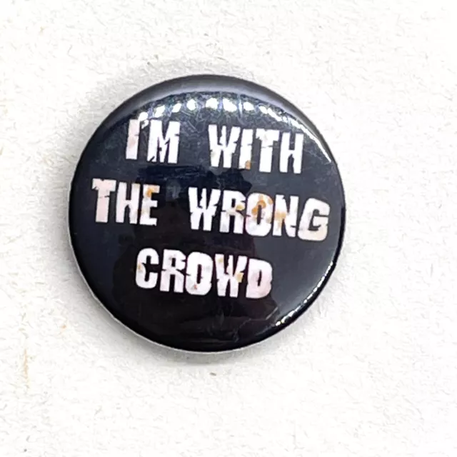 I'm With The Wrong Crowd Collectible Message Pin Badge MOD Punk Rocker : V13