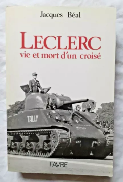 Leclerc Vie et Mort d'un Croisé par Béal ed Favre Guerre WW2 2e DB France Libre