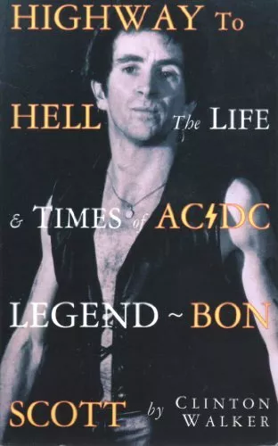 Highway to Hell: The Life and Times of AC/DC Legend Bon Scott by Clinton Walker