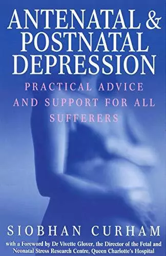 Antenatal And Postnatal Depression: Practical Advice and Support for All Suffere