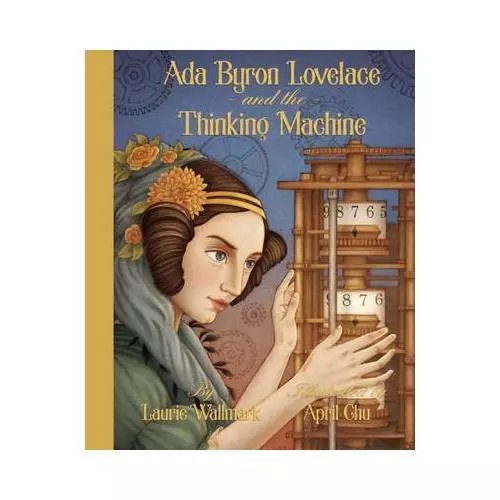 Ada Byron Lovelace and the Thinking Machine by Laurie Wallmark (author), Apri...