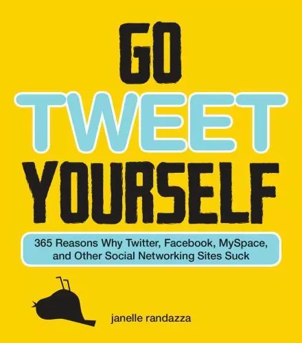 Go Tweet Yourself: 365 Reasons Why Twitter, Facebook, Myspace, and Other...