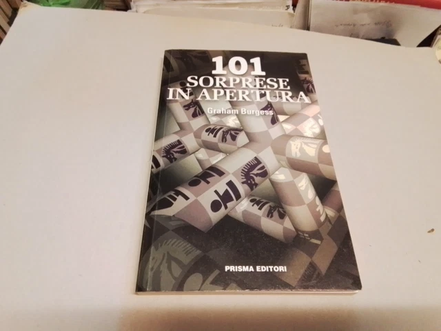 (Scacchi) Graham Burgess 101 SORPRESE IN APERTURA Prisma 1999, 14o23