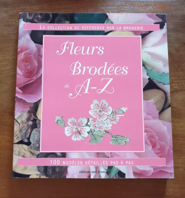 Fleurs Brodées De A -Z - 100 Modèles Détaillés Pas A Pas - Editions Tutti Frutti
