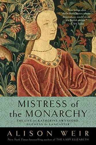 Mistress of the Monarchy: The Life of Katherine Swynford, Duch ,