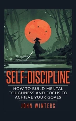 SELF DISCIPLINE HOW To Build Mental Toughness And Focus To Achieve 