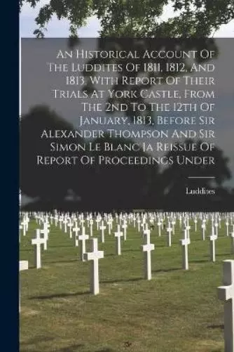 An Historical Account Of The Luddites Of 1811, 1812, And 1813, With Repo (Poche)