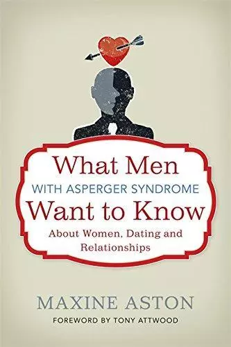 What Men with Asperger Syndrome Want to Know About Women, Dating and Relationshi