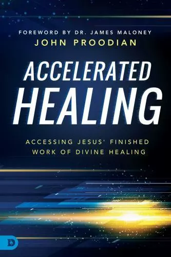 Accelerated Healing: Accessing Jesus' Finished Work of Divine Healing