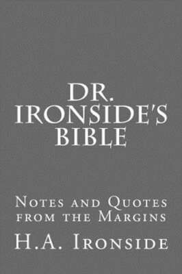 Dr. Ironside's Bible: Notes and Quotes from the Margins by H a Ironside: New