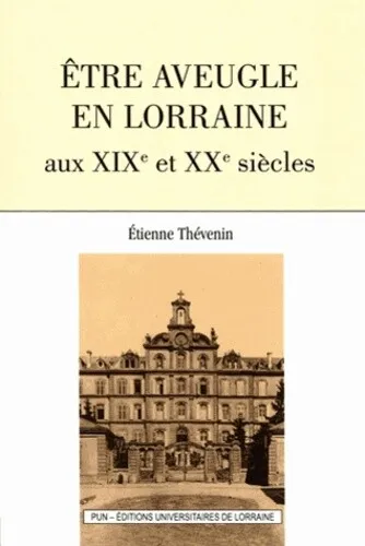 Etre aveugle en Lorraine aux XIXe et XXe siècles