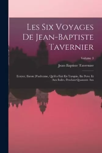 Jean-Baptiste Tavernier Les Six Voyages De Jean-Baptiste Tavernier (Paperback)