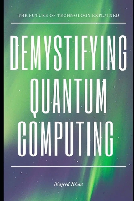 DEMYSTIFYING QUANTUM COMPUTING: The Future of Technology Explained by ...